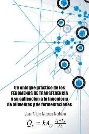 Un Enfoque Practico de Los Fenomenos de Transferencia y Su Aplicacion a la Ingenieria de Alimentos y de Fermentaciones. de Juan Arturo Miranda Medrano