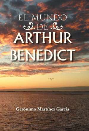 El Mundo de Arthur Benedict de Geronimo Martinez Garcia