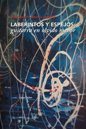 Laberintos y Espejos de Jose Adolfo Segura Cabezas