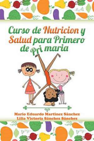 Curso de Nutricion y Salud Para Primero de Primaria de Mario Eduardo Martinez Sanchez