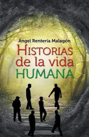 Historias de La Vida Humana de Angel Renteria Malagon