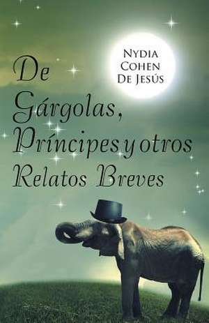 de Gargolas, Principes y Otros Relatos Breves de Nydia Cohen De Jesus