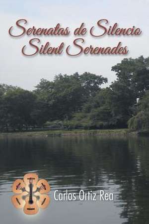 Serenatas de Silencio/ Silent Serenades de Carlos Ortiz Rea