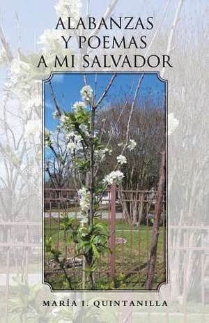 Alabanzas y Poemas a Mi Salvador de Maria I. Quintanilla