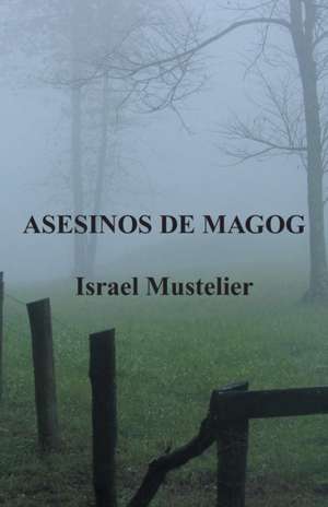 Asesinos de Magog de Israel Mustelier