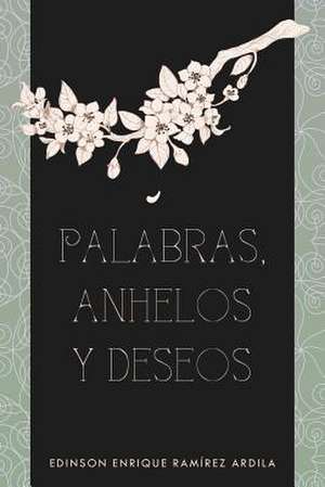 Palabras, Anhelos y Deseos de Edinson Enrique Ramirez Ardila