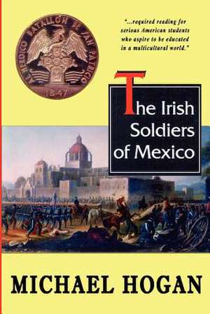 The Irish Soldiers of Mexico de Michael Hogan