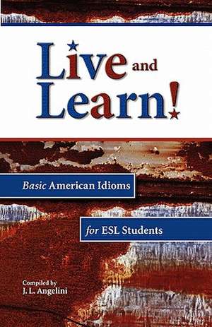 Live and Learn! Basic American Idioms for ESL Students de J. L. Angelini