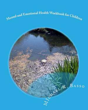 Mental and Emotional Health Workbook for Children de Michael R. Basso