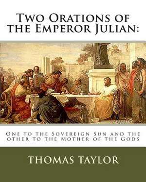 Two Orations of the Emperor Julian de Thomas Taylor