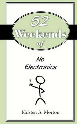 52 Weekends of No Electronics de Kristen A. Morton