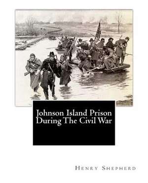 Johnson Island Prison During the Civil War de Henry E. Shepherd