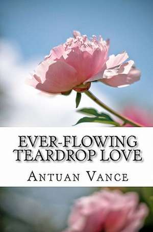 Ever-Flowing Teardrop Love de Vance, Antuan J.