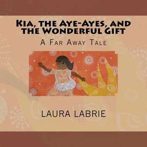 Kia, the Aye-Ayes, and the Wonderful Gift de Laura Labrie