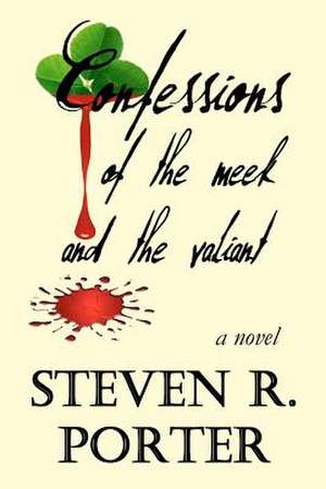 Confessions of the Meek and the Valiant de Steven R. Porter