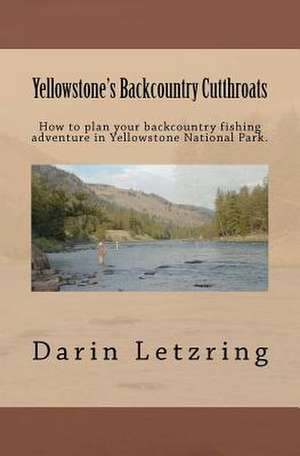 Yellowstone's Backcountry Cutthroats de Darin Letzring