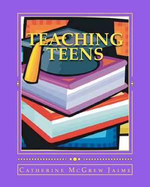 Teaching Teens de Catherine McGrew Jaime