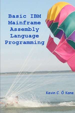 Basic IBM Mainframe Assembly Language Programming de Kevin C. O'Kane