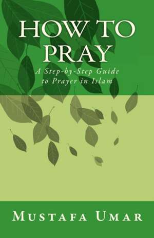 How to Pray de Mustafa Umar