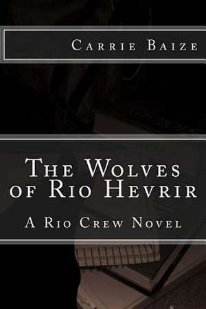 The Wolves of Rio Hevrir de Carrie Baize