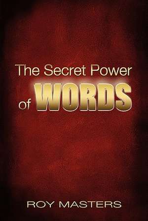 The Secret Power of Words de Roy Masters