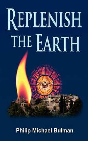 Replenish the Earth de Philip Michael Bulman