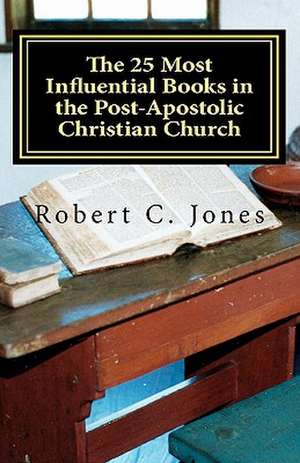 The 25 Most Influential Books in the Post-Apostolic Christian Church de Robert C. Jones