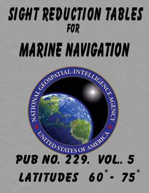 Sight Reduction Tables for Marine Navigation Volume 5. de N. G. A