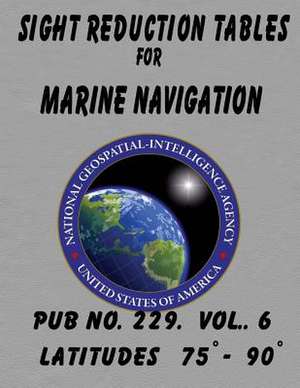 Sight Reduction Tables for Marine Navigation Volume 6. de N. G. A