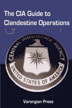 The CIA Guide to Clandestine Operations de Varangian Press