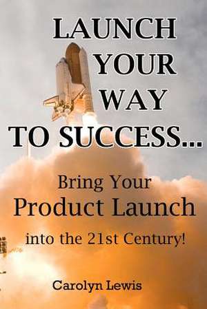 Launch Your Way to Success... de Carolyn Lewis