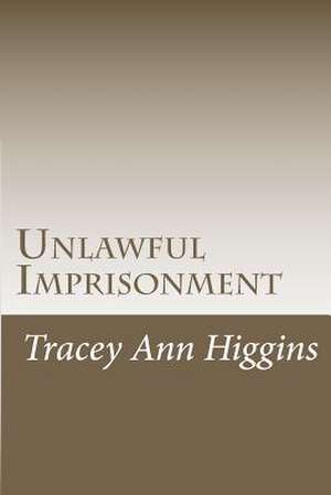 Unlawful Imprisonment de Tracey Ann Higgins