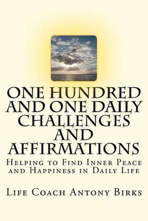 One Hundred and One Daily Challenges and Affirmations de Coach Antony