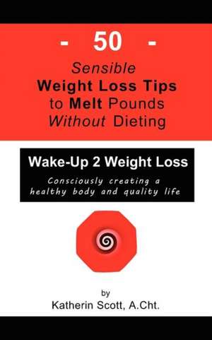 50 Sensible Weight Loss Tips to Melt Pounds Without Dieting de Katherin Scott