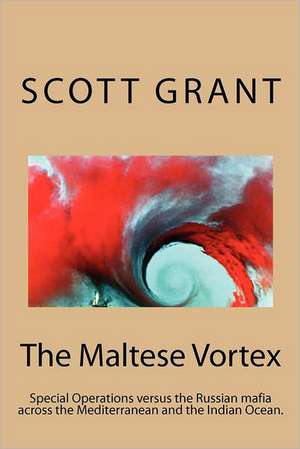 The Maltese Vortex: Exciting Glimpse of the Operations of the Russian Mafia and Their Surrogate Pirates in the Indian Ocean. de Scott Grant