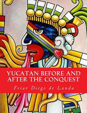 Yucatan Before and After the Conquest de Friar Diego De Landa