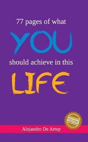 77 Pages of What You Should Achieve in This Life de Alejandro De Artep