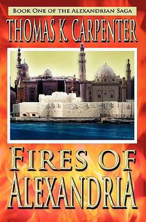 Fires of Alexandria de Thomas K. Carpenter