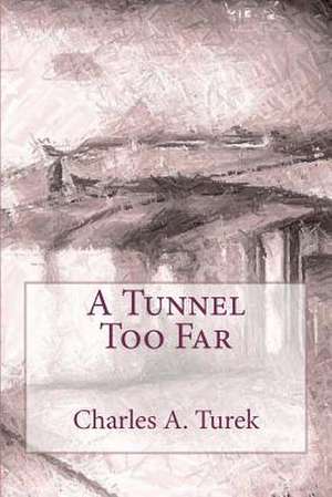 A Tunnel Too Far de Charles A. Turek