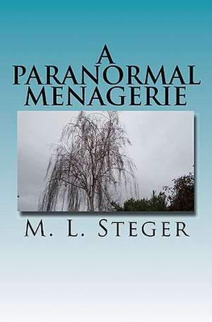 A Paranormal Menagerie de M. L. Steger