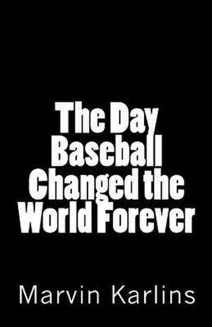 The Day Baseball Changed the World Forever de Marvin Karlins