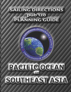 Sailing Directions Pub 120 Planning Guide Pacific Ocean and Southeast Asia de N. G. A