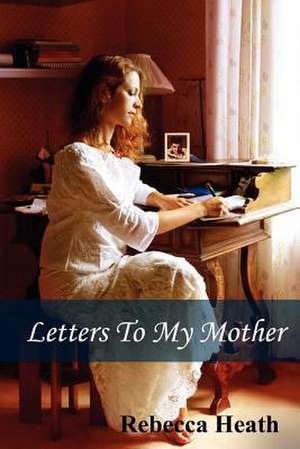 Letters to My Mother de Rebecca Heath