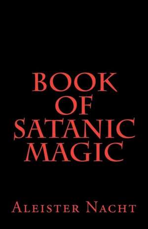 Book of Satanic Magic de Aleister Nacht