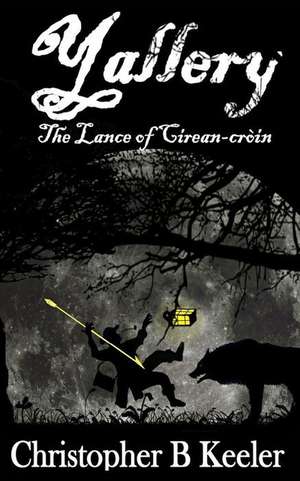 Yallery and the Lance of Cirein-Croin de Christoher B. Keeler