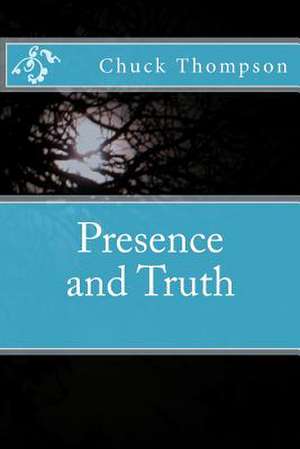 Presence and Truth de Chuck Thompson