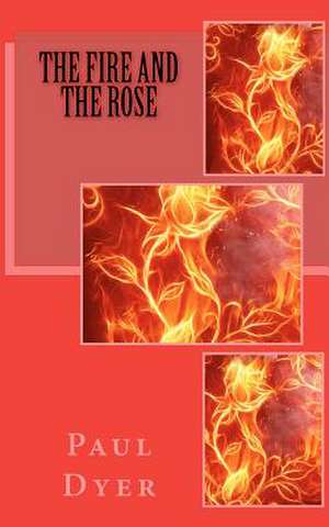 The Fire and the Rose de Paul Dyer