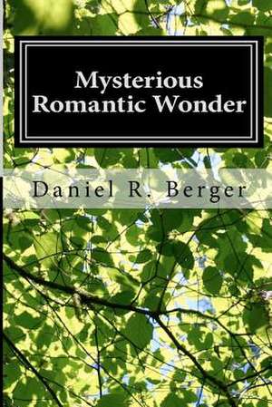 Mysterious Romantic Wonder de Daniel R. Berger Ph. D.