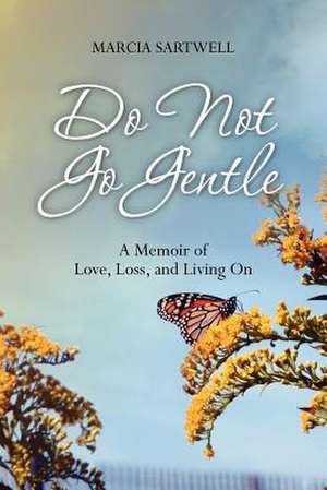 Do Not Go Gentle de Marcia Sartwell