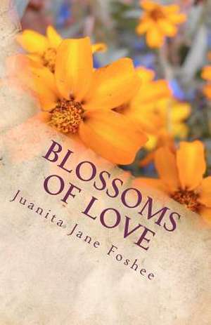 Blossoms of Love de Juanita Jane Foshee